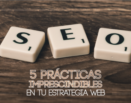 SEO: 5 prácticas imprescindibles en tu estrategia web