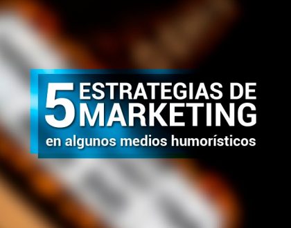 5 Estrategias de Marketing en algunos medios Humorísticos