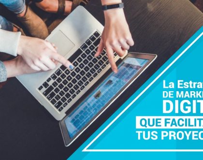 La estrategia de Marketing Digital que facilitará tus proyectos